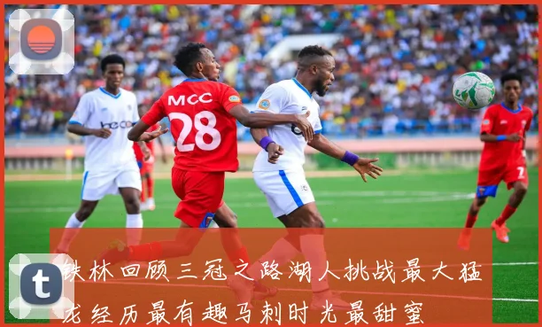 铁林回顾三冠之路湖人挑战最大猛龙经历最有趣马刺时光最甜蜜