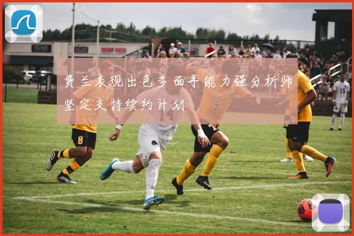 费兰表现出色多面手能力强分析师坚定支持续约计划